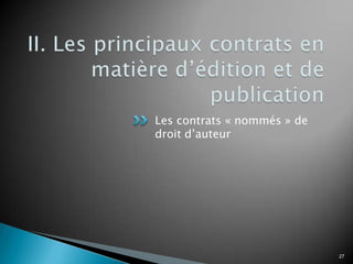 Les contrats « nommés » de
droit d’auteur




                             27
 