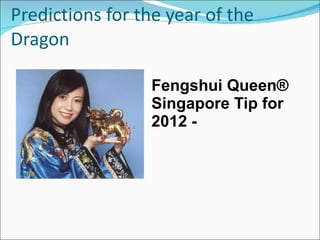 Predictions for the year of the Dragon Fengshui Queen® Singapore Tip for 2012 - 