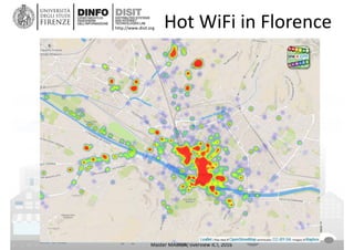 DISIT Lab, Distributed Data Intelligence and Technologies
Distributed Systems and Internet Technologies
Department of Information Engineering (DINFO)
http://www.disit.dinfo.unifi.it
http://www.disit.org Hot WiFi in Florence
Master MABIDA, overview ICT, 2016
 