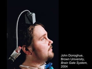 John Donoghue,
Brown University,
Brain Gate System,
2004
 