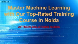 Master Machine Learning
with Our Top-Rated Training
Course in Noida
APTRON SOLUTIONS NOIDA
 