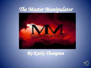 The Master Manipulator
By Kathy Thompson
 