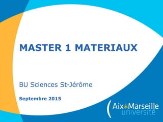 MASTER 1 MATERIAUX
BU Sciences St-Jérôme
Septembre 2016
 