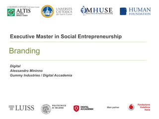 Main partner
Executive Master in Social Entrepreneurship
Branding
Digital
Alessandro Mininno
Gummy Industries / Digital Accademia
 