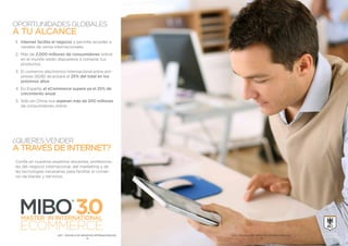 OPORTUNIDADES GLOBALES
A TU ALCANCE
1.	 Internet facilita el negocio y permite acceder a
canales de venta internacionales
2.	 Más de 2.000 millones de consumidores online
en el mundo están dispuestos a comprar tus
productos
3.	 El comercio electrónico internacional entre em-
presas (B2B) alcanzará el 25% del total en los
próximos años
4.	En España, el eCommerce supera ya el 25% de
crecimiento anual
5.	 Sólo en China nos esperan más de 300 millones
de consumidores online
¿QUIERES VENDER
ATRAVÉSDEINTERNET?
Confía en nuestros expertos docentes, profesiona-
les del negocio internacional, del marketing y de
las tecnologías necesarias para facilitar el comer-
cio de bienes y servicios.
MASTER IN INTERNATIONAL
ECOMMERCE
IACI® - ESCUELA DE NEGOCIOS INTERNACIONALES
-4-
IACI® - ESCUELA DE NEGOCIOS INTERNACIONALES
-5-
ESCUELA DE
NEGOCIOS
®
 