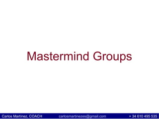 Mastermind Groups



Carlos Martínez, COACH   carlosmartinezes@gmail.com   + 34 610 495 535
 