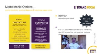 Pay as you grow option
MONTHLY
Sign up, get a FREE Catalyst Session with Fraser,
save £££ on coaching and grow your business
online.
©FraserJHay,2020
ANNUALLY
EVERYTHING IN THE
STANDARD PACKAGE
SAVE EVEN MORE £££
YOUR PROMOTIONAL COPY
WRITTEN
romotional Copywriting
Done-For-You
Everything you need to
plan, document & execute
your plan
INVEST IN YOUR
BUSINESS NOW
CONTACT US
MONTHLY
INVEST IN YOUR
BUSINESS NOW
CONTACT US
Access everything in
GROW YOUR BUSINESS CLUB
Access everything in
GROW YOUR BUSINESS
SCHOOL
Achieve a Faster
ROI
Save 10% if Paid
Upfront
PRIVATE MASTERMIND GROUP
DIAGNOSTIC TOOLS
90 DAY MARKETING PLAN
MARKETING FUNNEL & CRM SYSTEM
PROGRESS EVALUATION
Save up to
50%
With ANNUAL
MEMBERSHIP
Membership Options…
Join the Boardroom, become a h@ppeneur & make things happen online
 