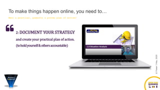 Want a practical, powerful & proven plan of action?
2: DOCUMENT YOUR STRATEGY
and create your practical plan of action.
©FraserJHay,2020
(toholdyourself&othersaccountable)
To make things happen online, you need to…
 