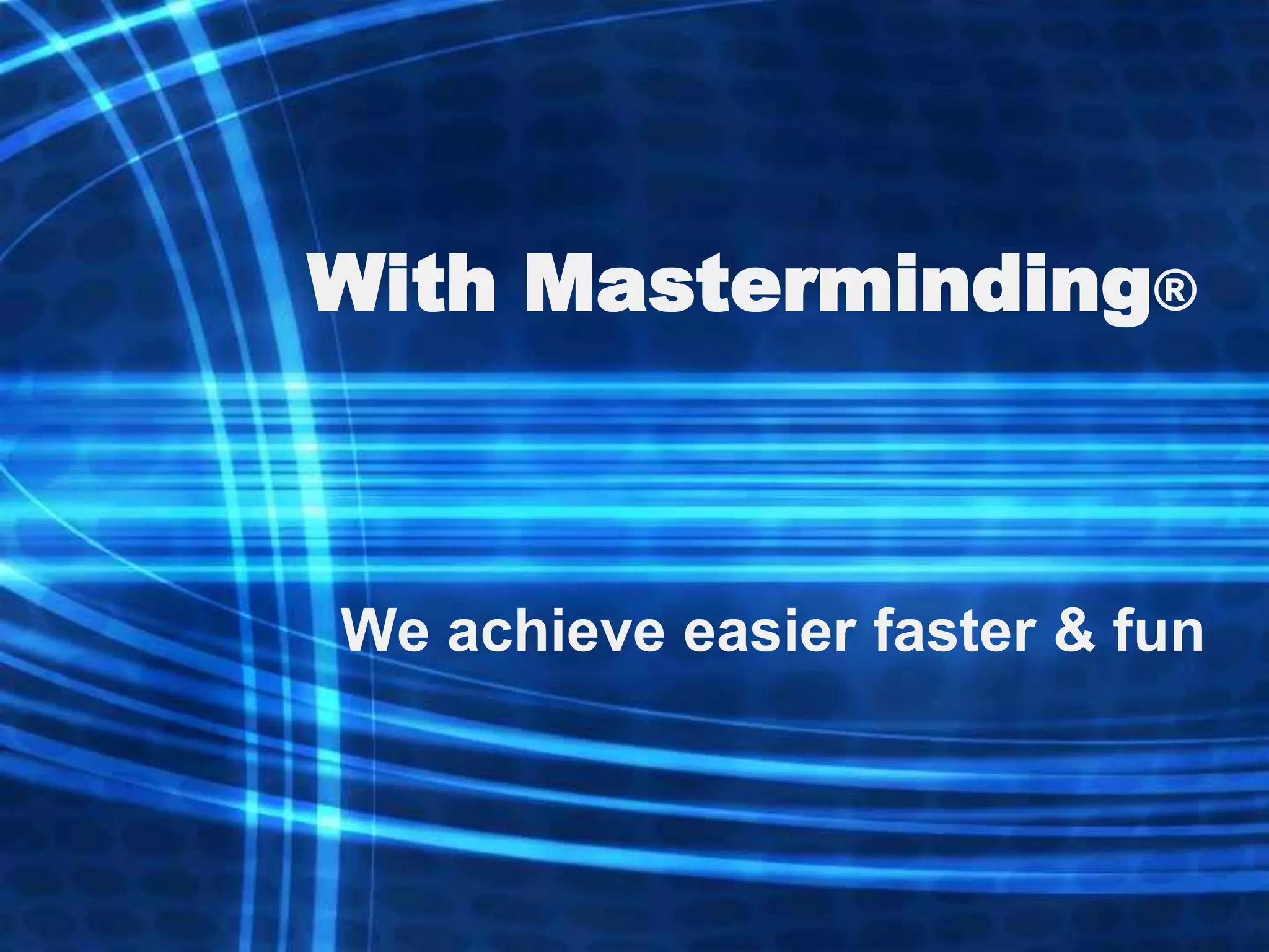 With Masterminding®



We achieve easier faster & fun
 