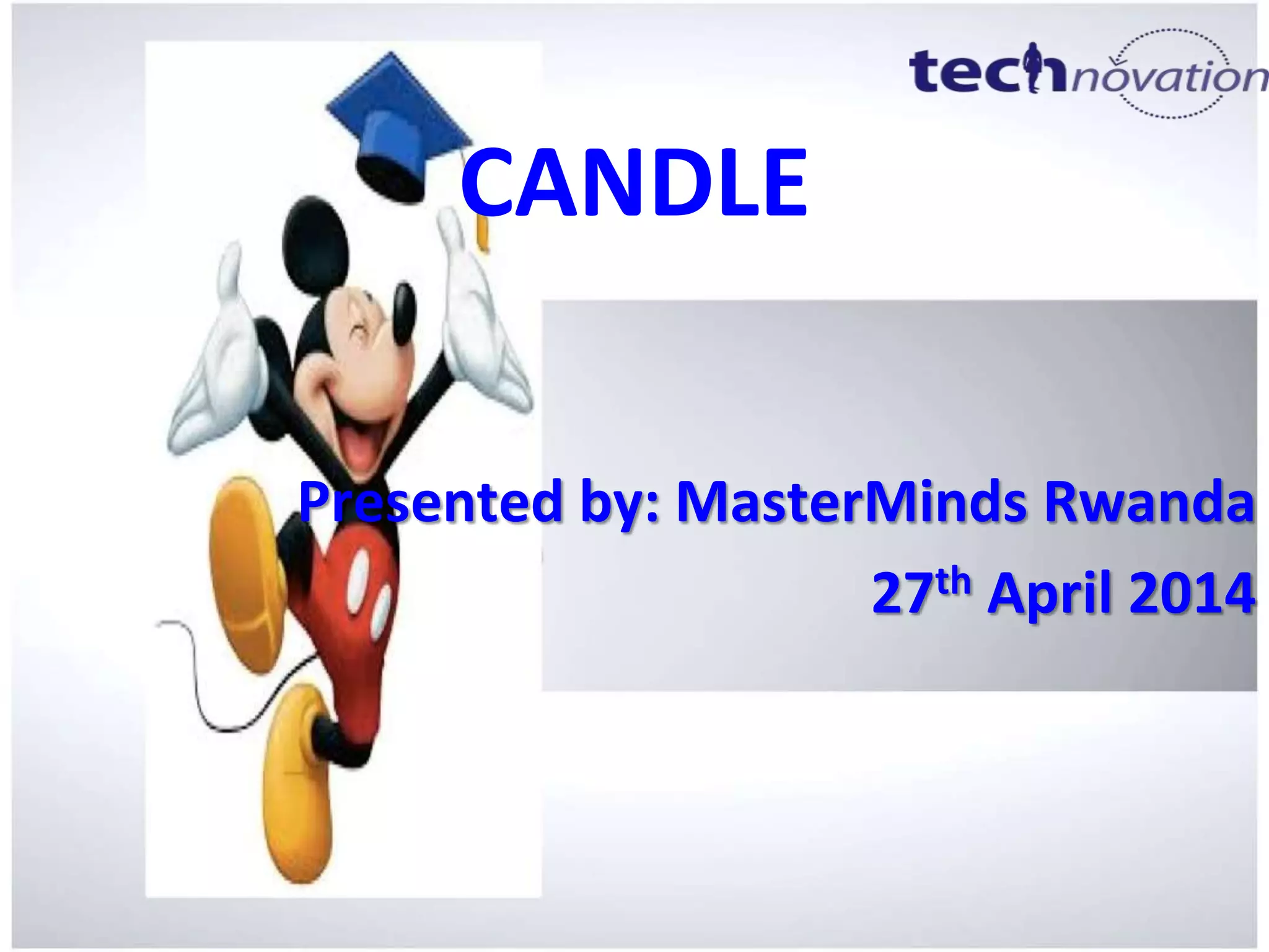 CANDLE
Presented by: MasterMinds Rwanda
27th April 2014