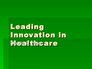 Leading Innovation in Healthcare Claudia Q. Perez 