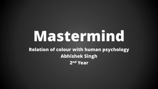 Mastermind
Relation of colour with human psychology
Abhishek Singh
2nd Year
 