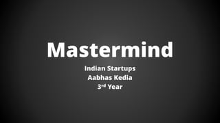 Mastermind
Indian Startups
Aabhas Kedia
3rd Year
 