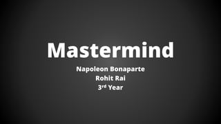 Mastermind
Napoleon Bonaparte
Rohit Rai
3rd Year
 