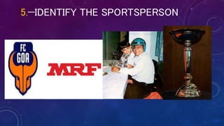 5.—IDENTIFY THE SPORTSPERSON
 