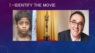 7.—IDENTIFY THE MOVIE
 