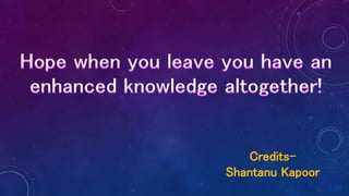 Credits-
Shantanu Kapoor
 