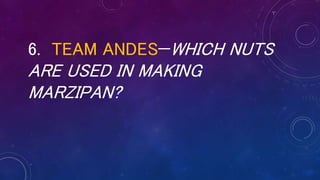 6. TEAM ANDES—WHICH NUTS
ARE USED IN MAKING
MARZIPAN?
 