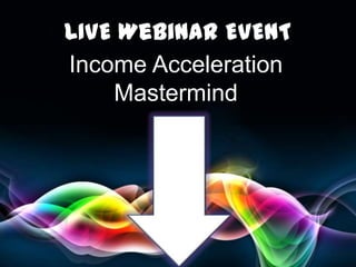LIVE Webinar EVENT  Income Acceleration  Mastermind 