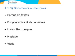 1.1.3) Documents numériques
• Corpus de textes
• Encyclopédies et dictionnaires
• Livres électroniques
• Musique
• Vidéo
13
 