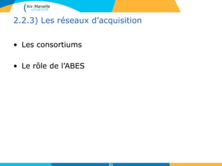 2.2.3) Les réseaux d’acquisition
• Les consortiums
• Le rôle de l’ABES
31
 