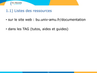1.1) Listes des ressources
• sur le site web : bu.univ-amu.fr/documentation
• dans les TAG (tutos, aides et guides)
53
 