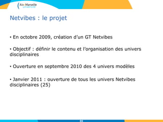 Netvibes : le projet
• En octobre 2009, création d’un GT Netvibes
• Objectif : définir le contenu et l’organisation des univers
disciplinaires
• Ouverture en septembre 2010 des 4 univers modèles
• Janvier 2011 : ouverture de tous les univers Netvibes
disciplinaires (25)
66
 