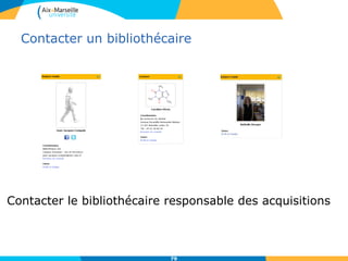 Contacter un bibliothécaire
79
Contacter le bibliothécaire responsable des acquisitions
 