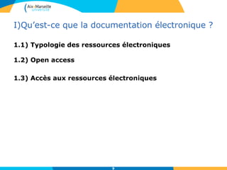 I)Qu’est-ce que la documentation électronique ?
1.1) Typologie des ressources électroniques
1.2) Open access
1.3) Accès aux ressources électroniques
9
 