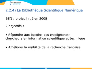2.2.4) La Bibliothèque Scientifique Numérique
BSN : projet initié en 2008
2 objectifs :
• Répondre aux besoins des enseign...