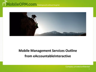 1




Mobile Management Services Outline
  from eAccountableInteractive

                           Company private/confidential
                                                     1
 
