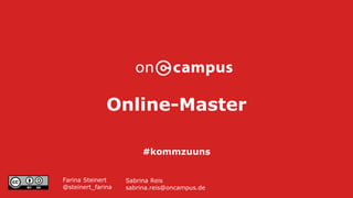 Online-Master
#kommzuuns
Farina Steinert
@steinert_farina
Sabrina Reis
sabrina.reis@oncampus.de
 