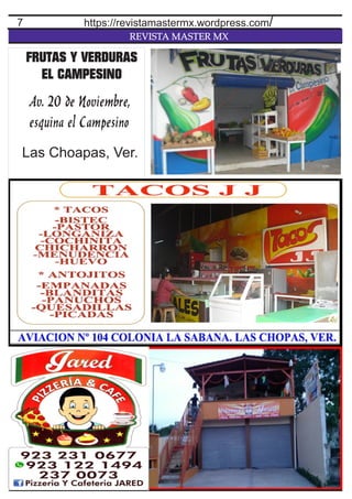 REVISTA MASTER MX
7 https://revistamastermx.wordpress.com/
FRUTAS Y VERDURAS
EL CAMPESINO
Av. 20 de Noviembre,
esquina el Campesino
Las Choapas, Ver.
 