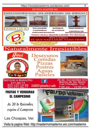 REVISTA MASTER MX
4https://revistamastermx.wordpress.com/
Visita la pagina Web: http://mastermxmastermx.wix.com/mastermx
Av. 20 de Noviembre,
esquina el Campesino
FRUTAS Y VERDURAS
EL CAMPESINO
Las Choapas, Ver.
 