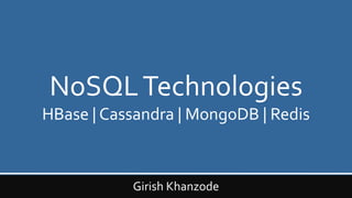 NoSQL
Technologies
HBase | Cassandra | MongoDB | Redis
Girish Khanzode
 