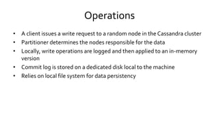 Operations
• A client issues a write request to a random node in the Cassandra cluster
• Partitioner determines the nodes ...