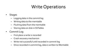 Write Operations
• Stages
– Logging data in the commit log
– Writing data to the memtable
– Flushing data from the memtabl...