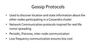 Gossip Protocols
• Used to discover location and state information about the
other nodes participating in a Cassandra clus...