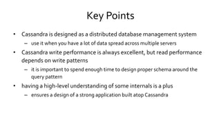 Key Points
• Cassandra is designed as a distributed database management system
– use it when you have a lot of data spread...