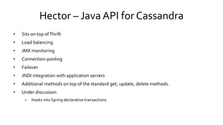 Hector – Java API for Cassandra
• Sits on top ofThrift
• Load balancing
• JMX monitoring
• Connection-pooling
• Failover
•...