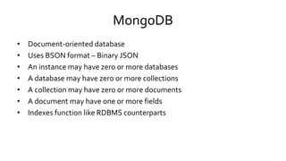 MongoDB
• Document-oriented database
• Uses BSON format – Binary JSON
• An instance may have zero or more databases
• A da...