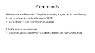 Commands
#Data update andTransaction: To update an existing doc, we can do the following
 var p1 = db.person.findone({las...