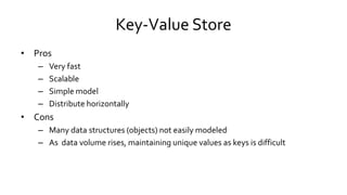 Key-Value Store
• Pros
– Very fast
– Scalable
– Simple model
– Distribute horizontally
• Cons
– Many data structures (obje...