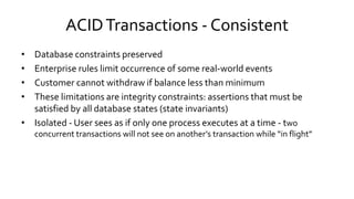 ACIDTransactions - Consistent
• Database constraints preserved
• Enterprise rules limit occurrence of some real-world even...