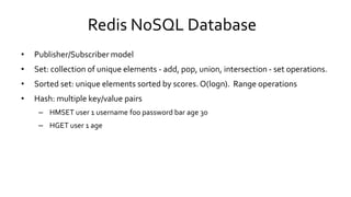 Redis NoSQL Database
• Publisher/Subscriber model
• Set: collection of unique elements - add, pop, union, intersection - s...