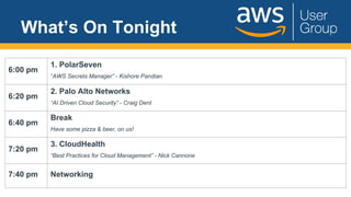 What’s On Tonight
6:00 pm
1. PolarSeven
“AWS Secrets Manager” - Kishore Pandian
6:20 pm
2. Palo Alto Networks
“AI Driven C...