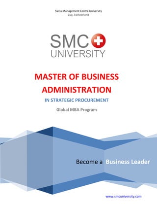 www.smcuniversity.com
Swiss Management Centre University
Zug, Switzerland
MASTER OF BUSINESS
ADMINISTRATION
IN STRATEGIC PROCUREMENT
Global MBA Program
Become a Business Leader
 