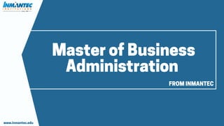 MasterofBusiness
AdministrationFROMINMANTEC
www.inmantec.edu
 