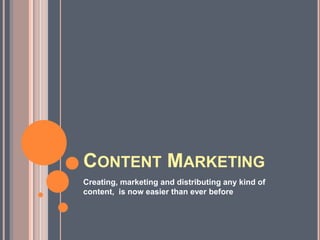 CONTENT MARKETING
Creating, marketing and distributing any kind of
content, is now easier than ever before
 