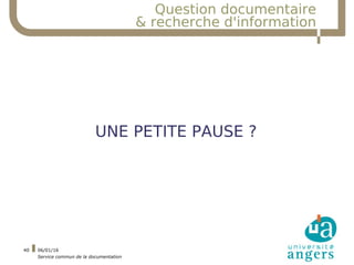06/01/16
Service commun de la documentation
40
UNE PETITE PAUSE ?
Question documentaire
& recherche d'information
 